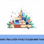 Top 10 Trung tâm luyện thi IELTS quận Bình Thạnh uy tín 2023