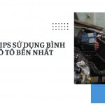 Top 10 tips sử dụng bình ắc quy ô tô bền nhất