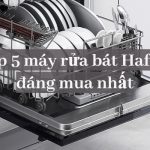 Máy rửa bát Hafele có tốt không? Top máy rửa chén Hafele chất lượng nhất