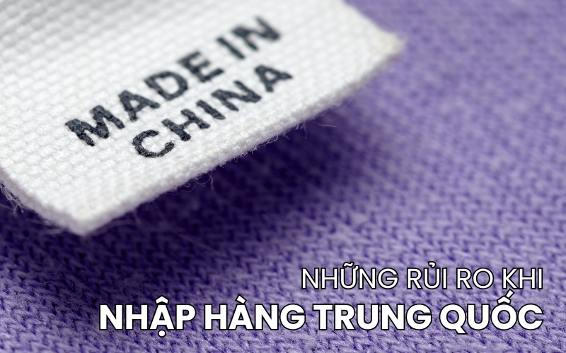 rủi ro khi nhập hàng Trung Quốc