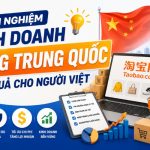 Kinh Nghiệm Kinh Doanh Hàng Trung Quốc Hiệu Quả Cho Người Việt